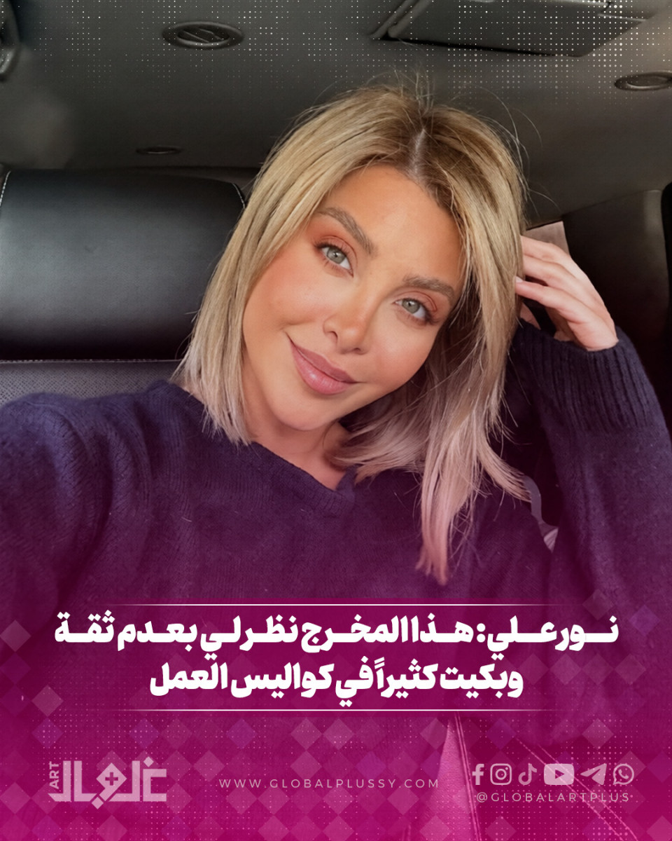 نور علي: هذا المخرج نظر لي بعدم ثقة وبكيت كثيرا في كواليس العمل